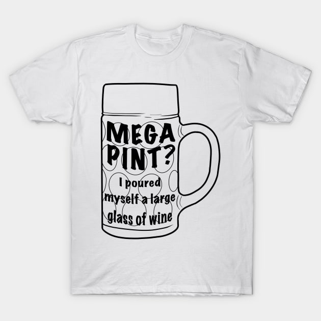 Copy of Mega pint? I poured myself a large glass T-Shirt by DesignsBySaxton